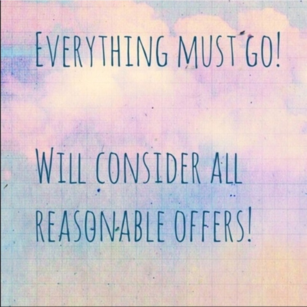 Everything must go. Long as offers are reasonable